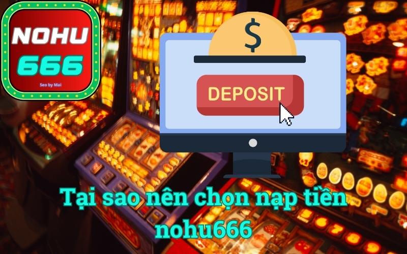 Tại sao nên chọn nạp tiền nohu666