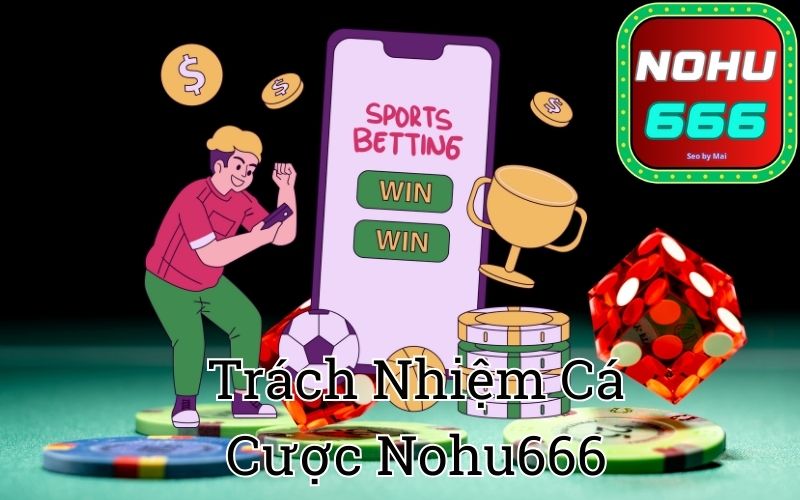 Trách Nhiệm Cá Cược Nohu666